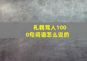 礼貌骂人1000句词语怎么说的