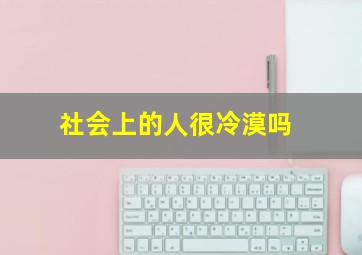 社会上的人很冷漠吗