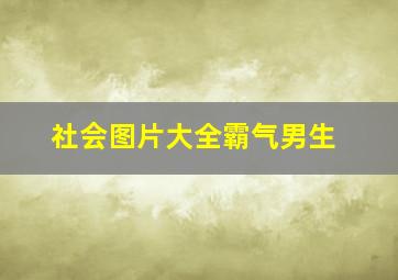 社会图片大全霸气男生