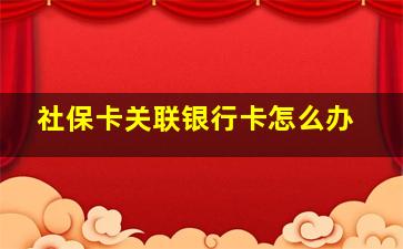 社保卡关联银行卡怎么办