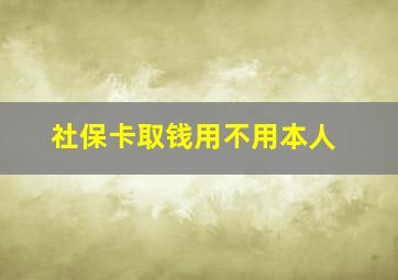 社保卡取钱用不用本人