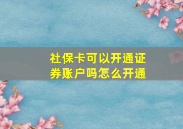 社保卡可以开通证券账户吗怎么开通