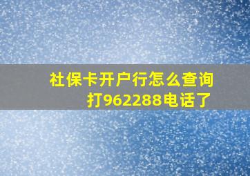 社保卡开户行怎么查询打962288电话了