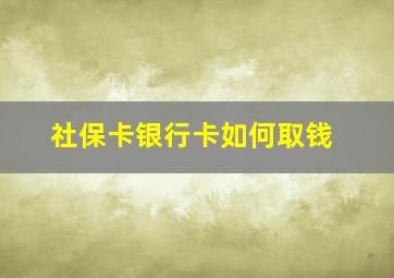 社保卡银行卡如何取钱