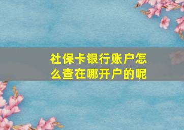 社保卡银行账户怎么查在哪开户的呢