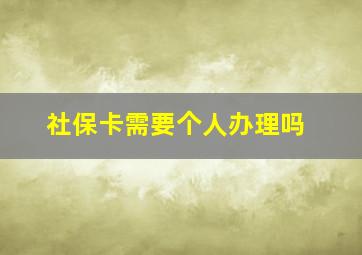 社保卡需要个人办理吗