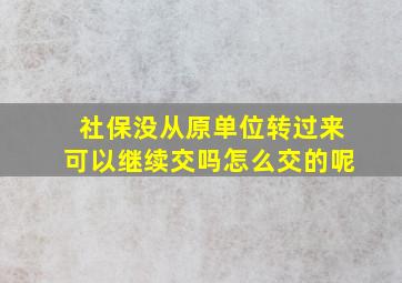 社保没从原单位转过来可以继续交吗怎么交的呢