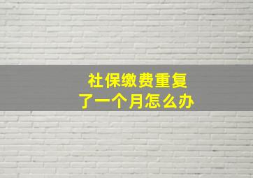 社保缴费重复了一个月怎么办