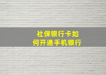 社保银行卡如何开通手机银行