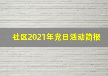 社区2021年党日活动简报