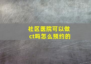 社区医院可以做ct吗怎么预约的