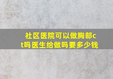 社区医院可以做胸部ct吗医生给做吗要多少钱