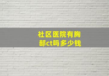 社区医院有胸部ct吗多少钱