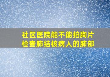 社区医院能不能拍胸片检查肺结核病人的肺部