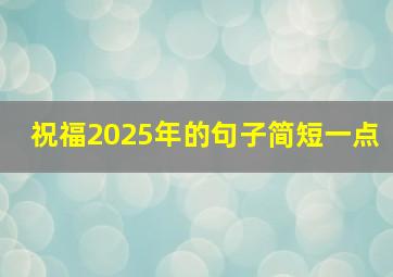 祝福2025年的句子简短一点