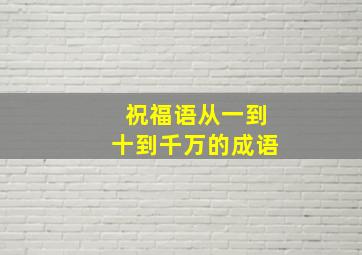 祝福语从一到十到千万的成语