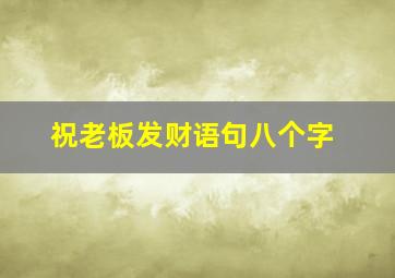 祝老板发财语句八个字