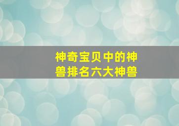 神奇宝贝中的神兽排名六大神兽