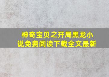 神奇宝贝之开局黑龙小说免费阅读下载全文最新