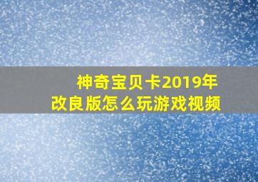 神奇宝贝卡2019年改良版怎么玩游戏视频