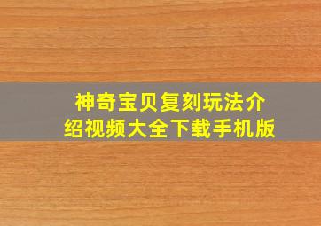 神奇宝贝复刻玩法介绍视频大全下载手机版