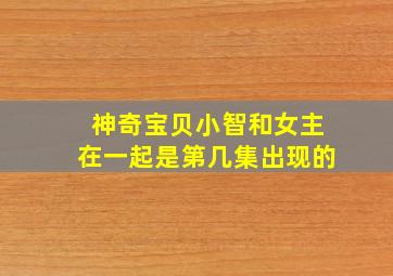 神奇宝贝小智和女主在一起是第几集出现的