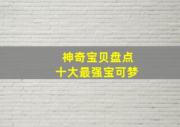 神奇宝贝盘点十大最强宝可梦