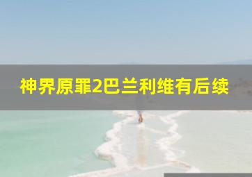 神界原罪2巴兰利维有后续