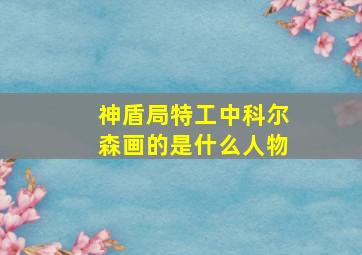 神盾局特工中科尔森画的是什么人物