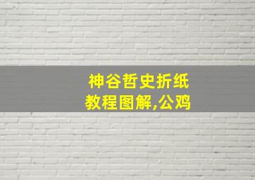 神谷哲史折纸教程图解,公鸡