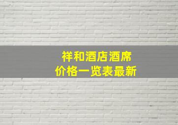 祥和酒店酒席价格一览表最新