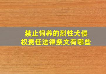 禁止饲养的烈性犬侵权责任法律条文有哪些