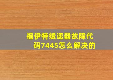 福伊特缓速器故障代码7445怎么解决的