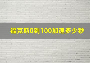 福克斯0到100加速多少秒