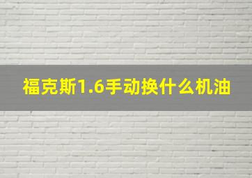 福克斯1.6手动换什么机油