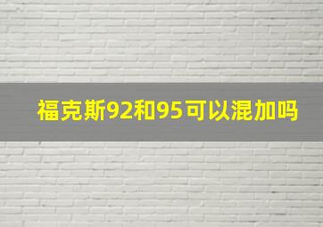 福克斯92和95可以混加吗