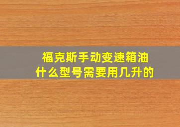 福克斯手动变速箱油什么型号需要用几升的