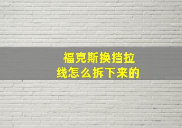 福克斯换挡拉线怎么拆下来的