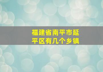 福建省南平市延平区有几个乡镇