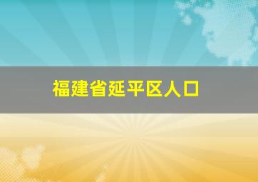 福建省延平区人口