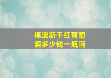 福波斯干红葡萄酒多少钱一瓶啊