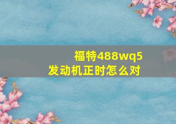 福特488wq5发动机正时怎么对