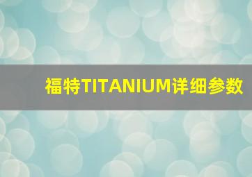 福特TITANIUM详细参数