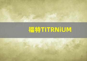 福特TITRNiUM