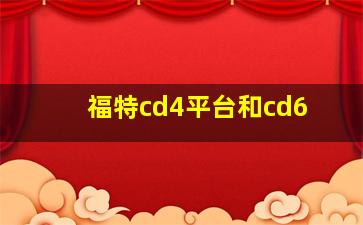 福特cd4平台和cd6