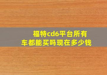 福特cd6平台所有车都能买吗现在多少钱