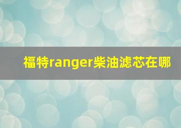 福特ranger柴油滤芯在哪