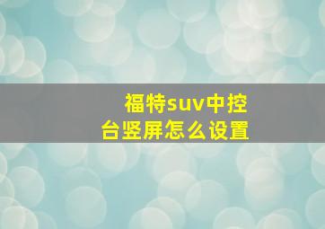 福特suv中控台竖屏怎么设置