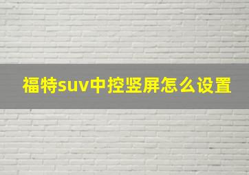 福特suv中控竖屏怎么设置