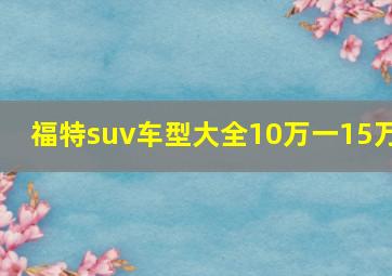 福特suv车型大全10万一15万